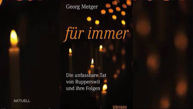 Opfer-Partner Georg Metger veröffentlicht Rupperswil-Buch