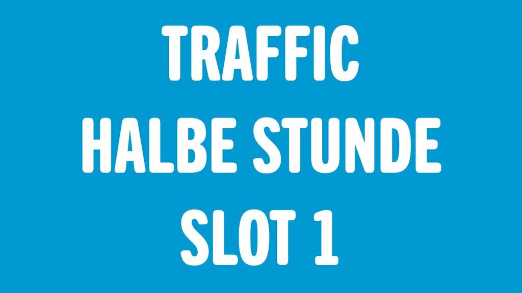 Traffic – Halbe Stunde Slot 1