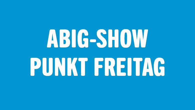 Abig-Show punkt Freitag