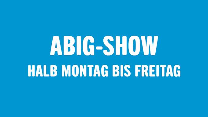 Abig-Show halb Montag bis Freitag
