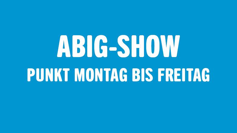 Abig-Show punkt Montag bis Freitag