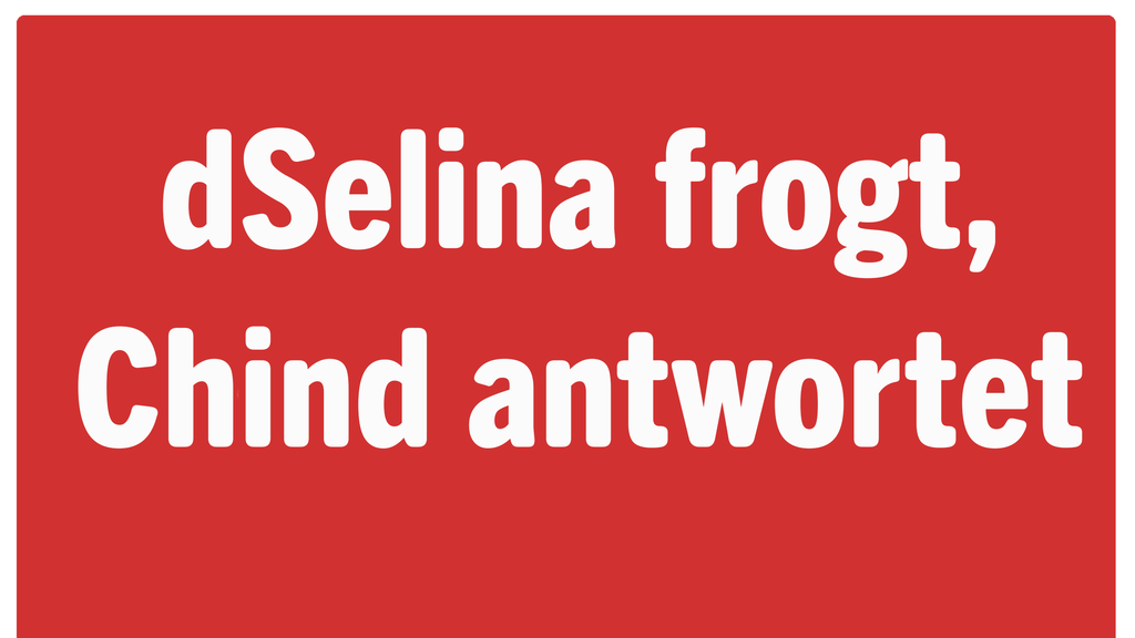 dSelina frogt, Chind antwortet